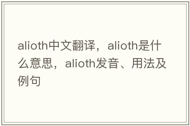 Alioth中文翻譯，Alioth是什么意思，Alioth發(fā)音、用法及例句