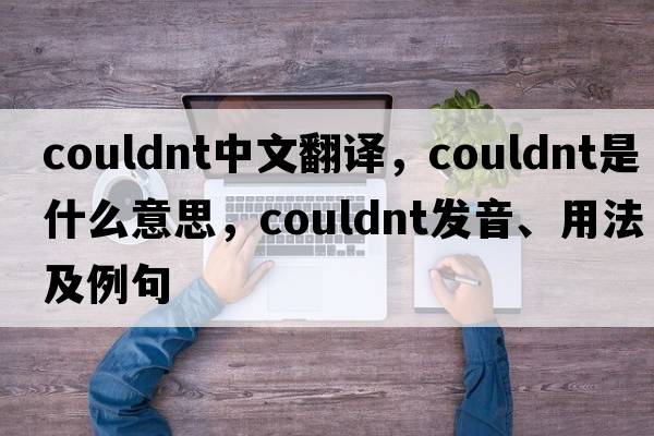 couldnt中文翻譯，couldnt是什么意思，couldnt發(fā)音、用法及例句