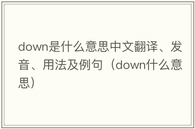 down是什么意思中文翻譯、發(fā)音、用法及例句（down什么意思）
