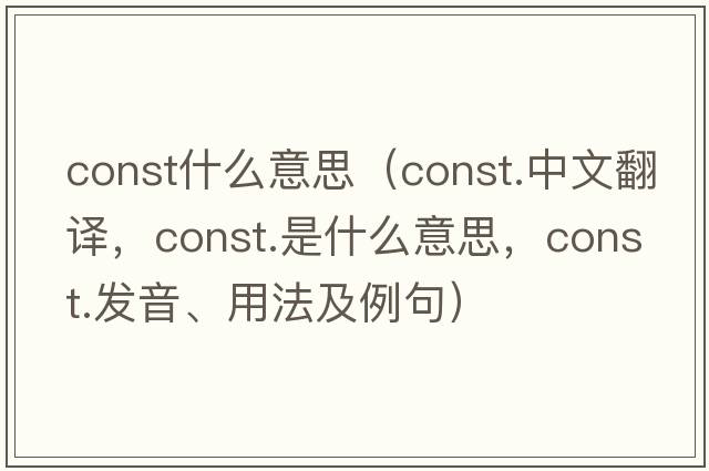const什么意思（const.中文翻譯，const.是什么意思，const.發(fā)音、用法及例句）