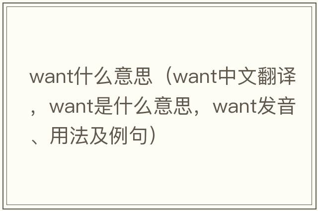 want什么意思（want中文翻譯，want是什么意思，want發(fā)音、用法及例句）