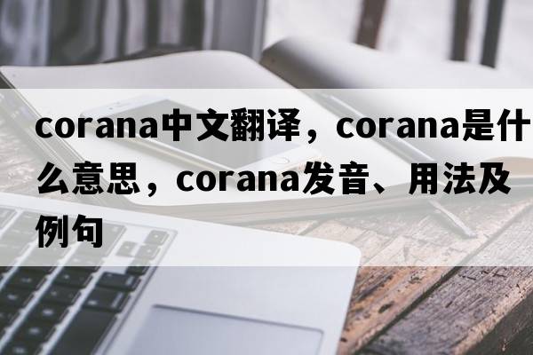 corana中文翻譯，corana是什么意思，corana發(fā)音、用法及例句