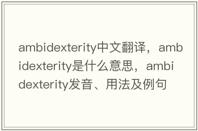 ambidexterity中文翻譯，ambidexterity是什么意思，ambidexterity發(fā)音、用法及例句