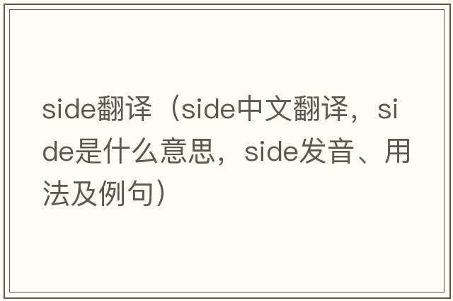 Side翻譯（side中文翻譯，side是什么意思，side發(fā)音、用法及例句）