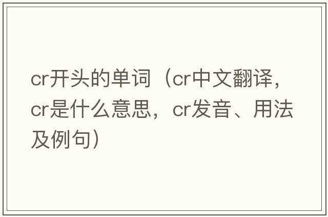 cr開(kāi)頭的單詞（cr中文翻譯，cr是什么意思，cr發(fā)音、用法及例句）