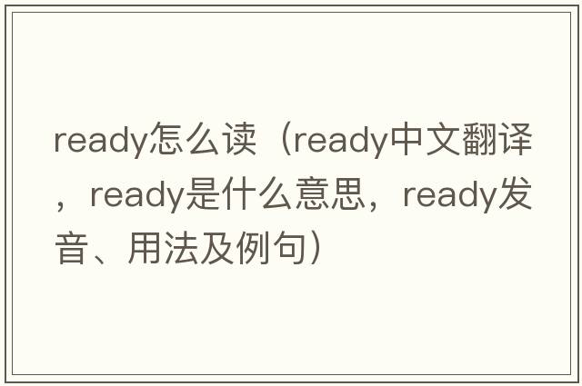 ready怎么讀（ready中文翻譯，ready是什么意思，ready發(fā)音、用法及例句）