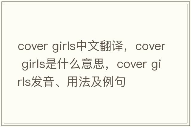 cover girls中文翻譯，cover girls是什么意思，cover girls發(fā)音、用法及例句