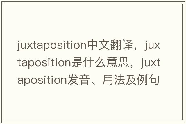 juxtaposition中文翻譯，juxtaposition是什么意思，juxtaposition發(fā)音、用法及例句
