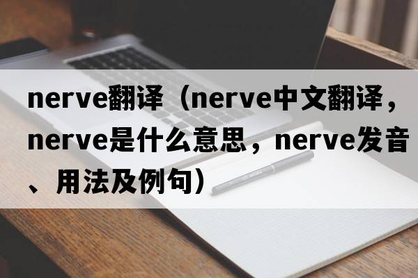 nerve翻譯（nerve中文翻譯，nerve是什么意思，nerve發(fā)音、用法及例句）