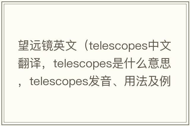 望遠鏡英文（telescopes中文翻譯，telescopes是什么意思，telescopes發(fā)音、用法及例句）