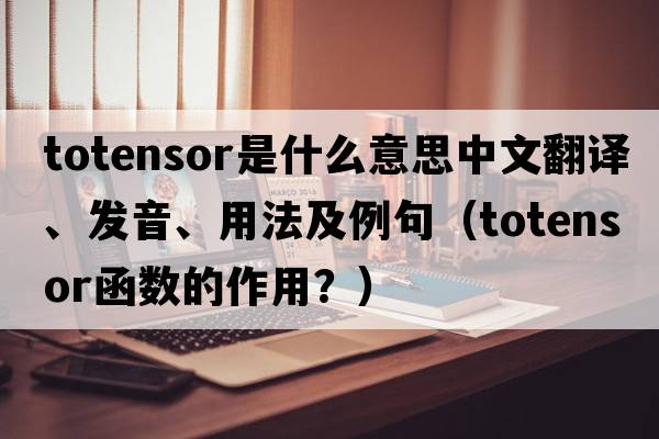 totensor是什么意思中文翻譯、發(fā)音、用法及例句（totensor函數的作用？）