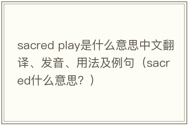 sacred play是什么意思中文翻譯、發(fā)音、用法及例句（sacred什么意思？）