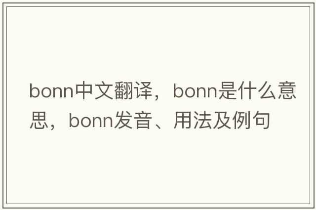 Bonn中文翻譯，Bonn是什么意思，Bonn發(fā)音、用法及例句