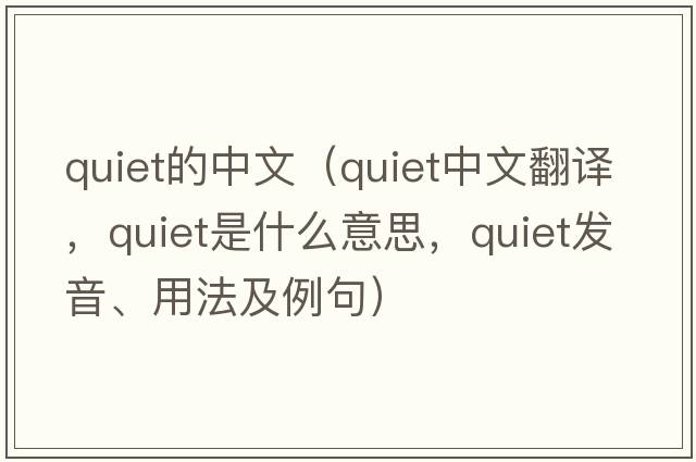 quiet的中文（quiet中文翻譯，quiet是什么意思，quiet發(fā)音、用法及例句）