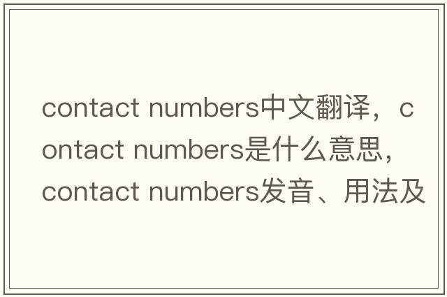 contact numbers中文翻譯，contact numbers是什么意思，contact numbers發(fā)音、用法及例句