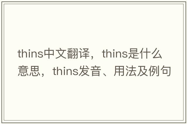 thins中文翻譯，thins是什么意思，thins發(fā)音、用法及例句