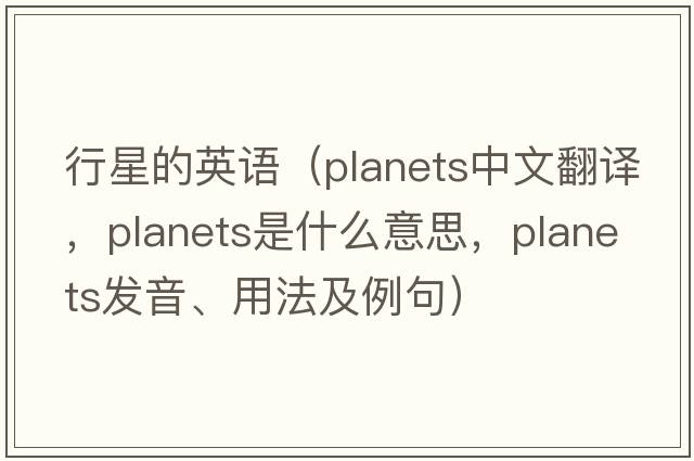 行星的英語(yǔ)（planets中文翻譯，planets是什么意思，planets發(fā)音、用法及例句）