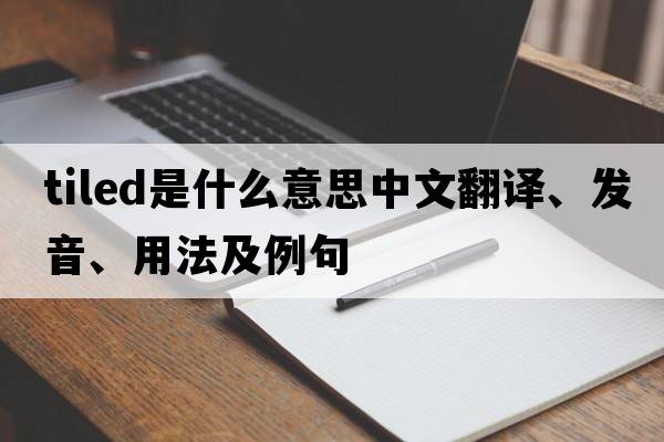 tiled是什么意思中文翻譯、發(fā)音、用法及例句