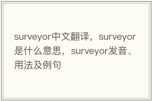 surveyor中文翻譯，surveyor是什么意思，surveyor發(fā)音、用法及例句