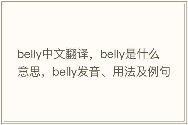 belly中文翻譯，belly是什么意思，belly發(fā)音、用法及例句