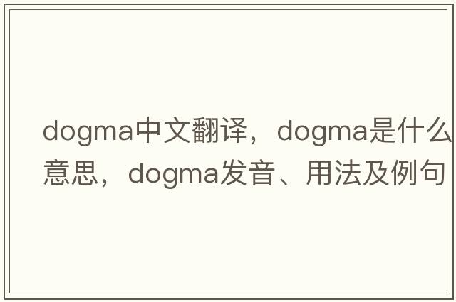 dogma中文翻譯，dogma是什么意思，dogma發(fā)音、用法及例句