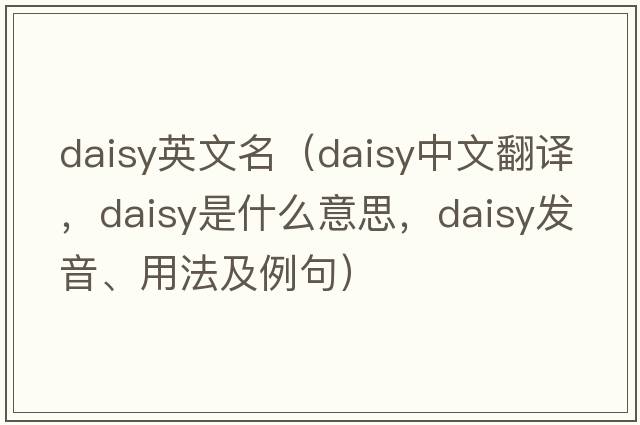 daisy英文名（daisy中文翻譯，daisy是什么意思，daisy發(fā)音、用法及例句）