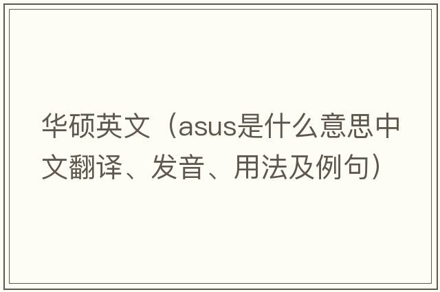 華碩英文（ASUS是什么意思中文翻譯、發(fā)音、用法及例句）