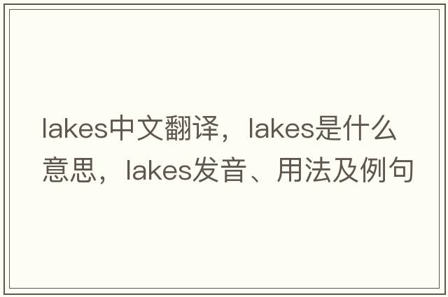 lakes中文翻譯，lakes是什么意思，lakes發(fā)音、用法及例句