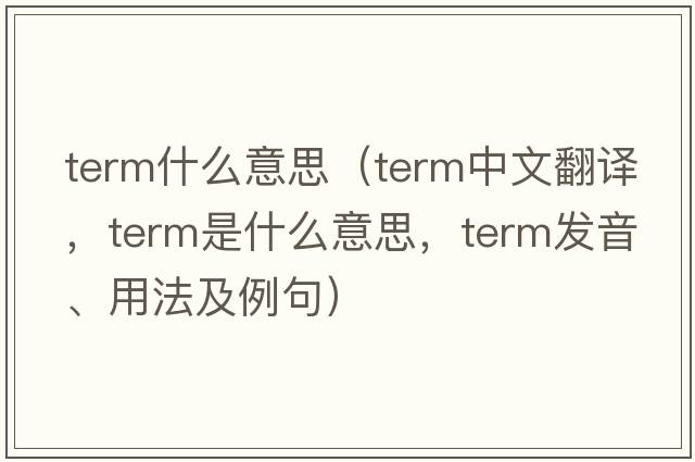 term什么意思（term中文翻譯，term是什么意思，term發(fā)音、用法及例句）