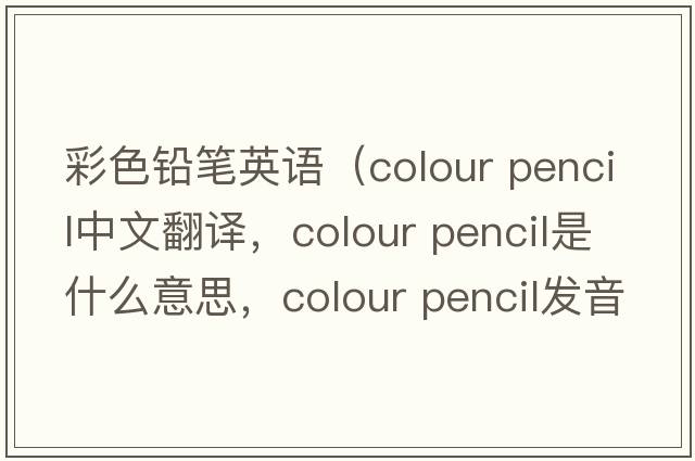 彩色鉛筆英語(yǔ)（colour pencil中文翻譯，colour pencil是什么意思，colour pencil發(fā)音、用法及例句）