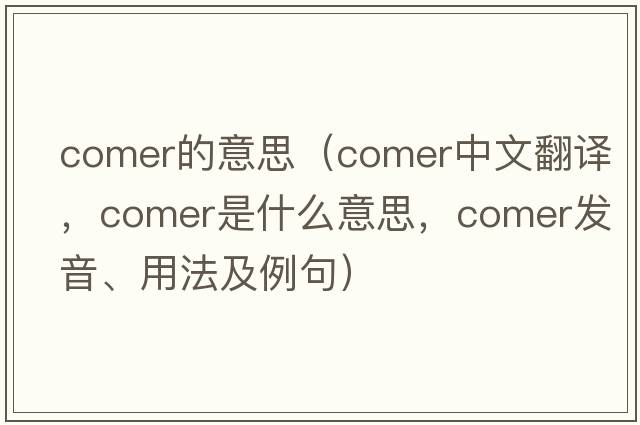 comer的意思（comer中文翻譯，comer是什么意思，comer發(fā)音、用法及例句）