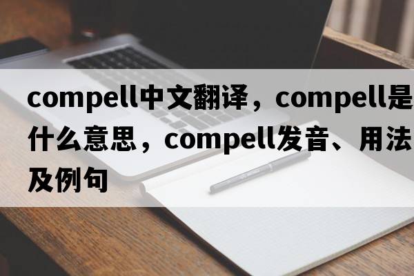 compell中文翻譯，compell是什么意思，compell發(fā)音、用法及例句