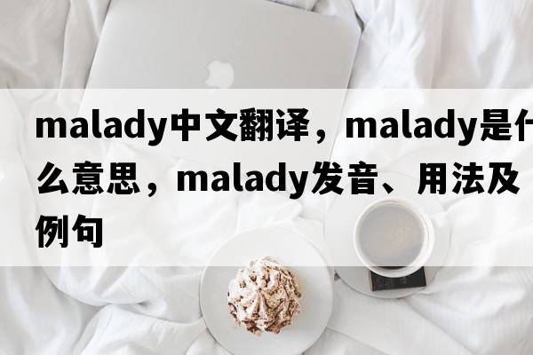 malady中文翻譯，malady是什么意思，malady發(fā)音、用法及例句