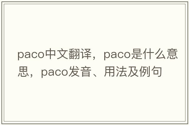 Paco中文翻譯，Paco是什么意思，Paco發(fā)音、用法及例句