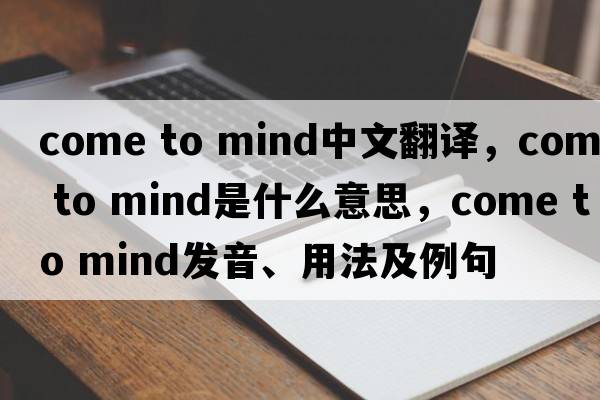 come to mind中文翻譯，come to mind是什么意思，come to mind發(fā)音、用法及例句