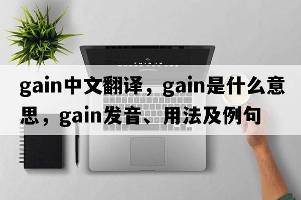 gain中文翻譯，gain是什么意思，gain發(fā)音、用法及例句