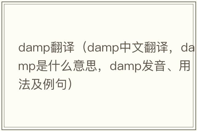 damp翻譯（damp中文翻譯，damp是什么意思，damp發(fā)音、用法及例句）