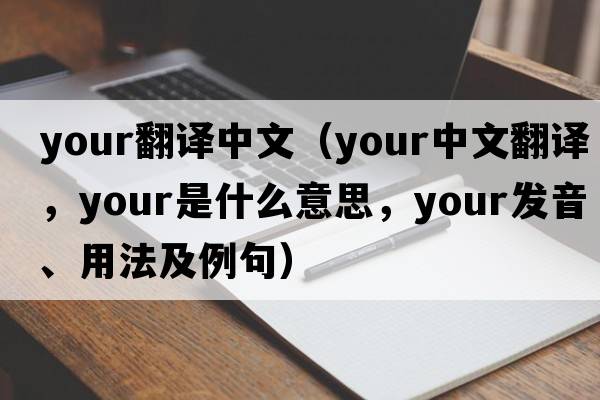 your翻譯中文（your中文翻譯，your是什么意思，your發(fā)音、用法及例句）