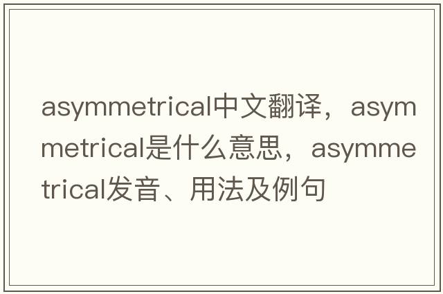 asymmetrical中文翻譯，asymmetrical是什么意思，asymmetrical發(fā)音、用法及例句