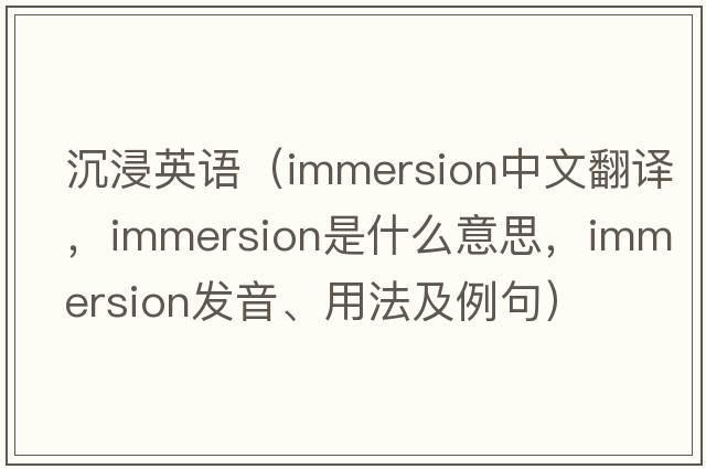沉浸英語(yǔ)（immersion中文翻譯，immersion是什么意思，immersion發(fā)音、用法及例句）