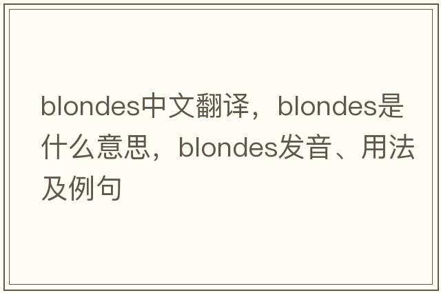 blondes中文翻譯，blondes是什么意思，blondes發(fā)音、用法及例句