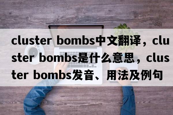 cluster bombs中文翻譯，cluster bombs是什么意思，cluster bombs發(fā)音、用法及例句