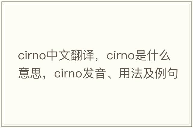 cirno中文翻譯，cirno是什么意思，cirno發(fā)音、用法及例句