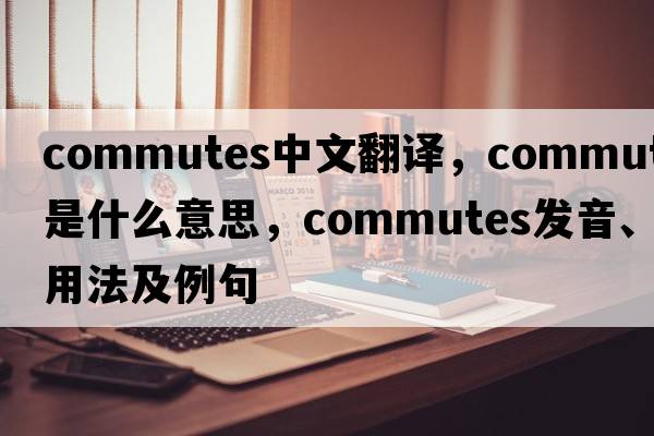 commutes中文翻譯，commutes是什么意思，commutes發(fā)音、用法及例句
