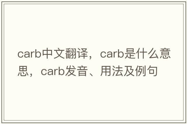 carb中文翻譯，carb是什么意思，carb發(fā)音、用法及例句