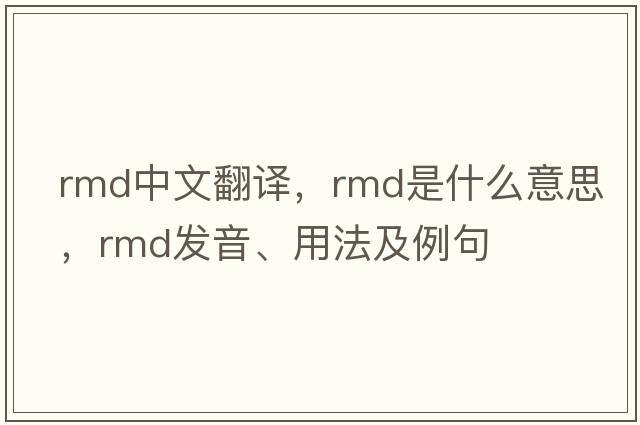 rmd中文翻譯，rmd是什么意思，rmd發(fā)音、用法及例句