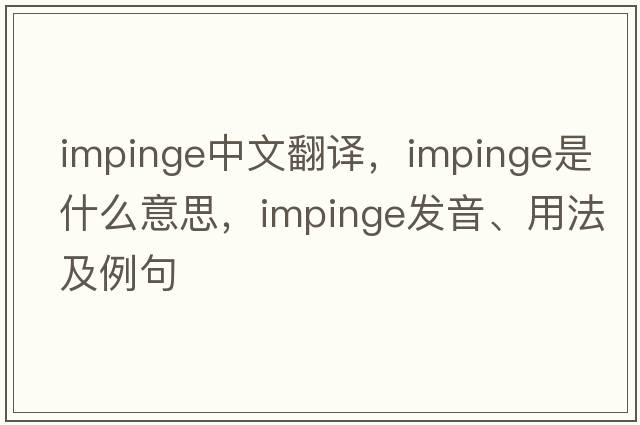 impinge中文翻譯，impinge是什么意思，impinge發(fā)音、用法及例句