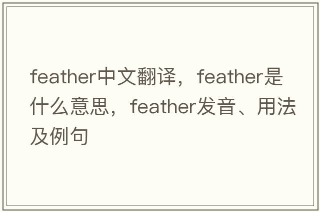 feather中文翻譯，feather是什么意思，feather發(fā)音、用法及例句
