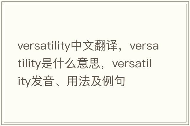 versatility中文翻譯，versatility是什么意思，versatility發(fā)音、用法及例句
