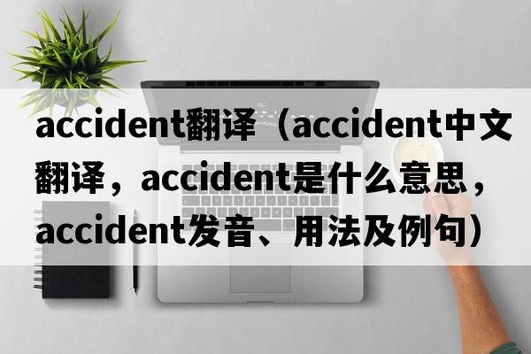 accident翻譯（accident中文翻譯，accident是什么意思，accident發(fā)音、用法及例句）